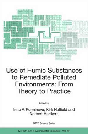 Use of Humic Substances to Remediate Polluted Environments: From Theory to Practice: Proceedings of the NATO Adanced Research Workshop on Use of Humates to Remediate Polluted Environments: From Theory to Practice, held in Zvenigorod, Russia, 23-29 September 2002 de Irina V. Perminova