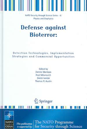 Defense against Bioterror: Detection Technologies, Implementation Strategies and Commercial Opportunities: Proceedings of the NATO Advanced Research Workshop on Defense against Bioterror: Detection Technologies, Implementation Strategies and Commercial Opportunities, held in Madrid, Spain from 8 to 11 April 2004 de Dennis Morrison