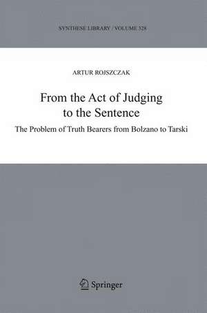 From the Act of Judging to the Sentence: The Problem of Truth Bearers from Bolzano to Tarski de Artur Rojszczak