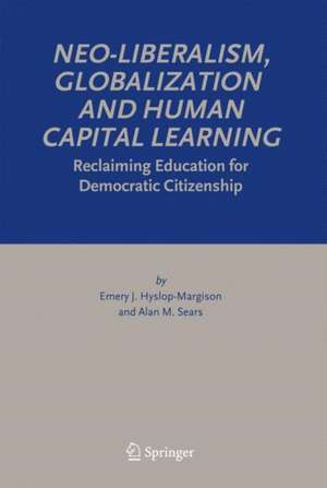 Neo-Liberalism, Globalization and Human Capital Learning: Reclaiming Education for Democratic Citizenship de Emery J. Hyslop-Margison