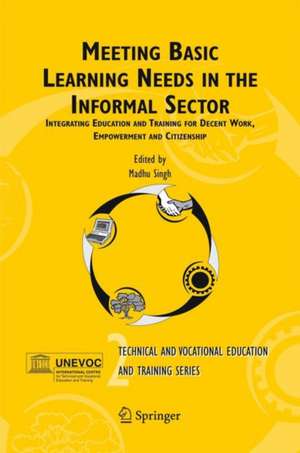 Meeting Basic Learning Needs in the Informal Sector: Integrating Education and Training for Decent Work, Empowerment and Citizenship de M. Singh