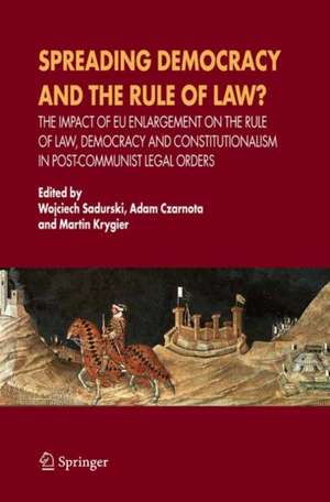 Spreading Democracy and the Rule of Law?: The Impact of EU Enlargemente for the Rule of Law, Democracy and Constitutionalism in Post-Communist Legal Orders de Wojciech Sadurski