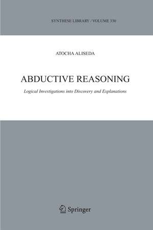 Abductive Reasoning: Logical Investigations into Discovery and Explanation de Atocha Aliseda