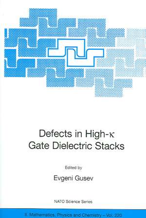 Defects in HIgh-k Gate Dielectric Stacks: Nano-Electronic Semiconductor Devices de Evgeni Gusev