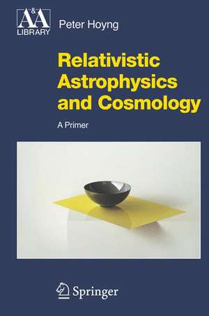 Relativistic Astrophysics and Cosmology: A Primer de Peter Hoyng