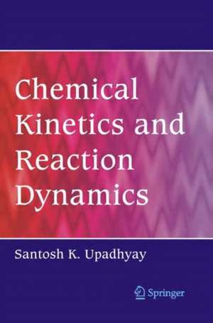 Chemical Kinetics and Reaction Dynamics de Santosh K. Upadhyay