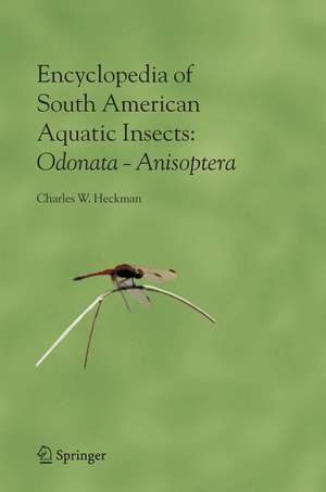 Encyclopedia of South American Aquatic Insects: Odonata - Anisoptera: Illustrated Keys to Known Families, Genera, and Species in South America de Charles W. Heckman