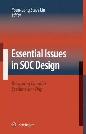 Essential Issues in SOC Design: Designing Complex Systems-on-Chip de Youn-Long Steve Lin