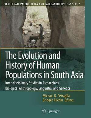 The Evolution and History of Human Populations in South Asia: Inter-disciplinary Studies in Archaeology, Biological Anthropology, Linguistics and Genetics de Michael D. Petraglia