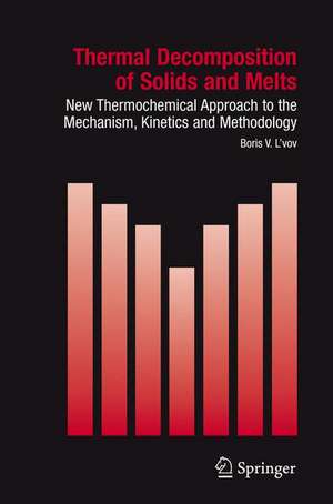 Thermal Decomposition of Solids and Melts: New Thermochemical Approach to the Mechanism, Kinetics and Methodology de Boris V. L'vov