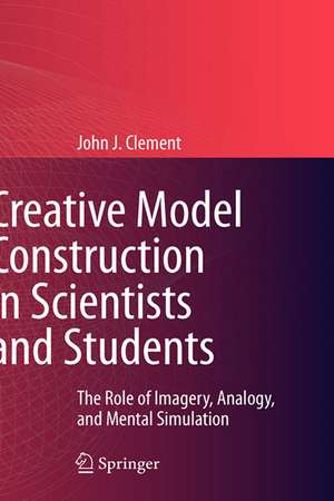 Creative Model Construction in Scientists and Students: The Role of Imagery, Analogy, and Mental Simulation de John Clement