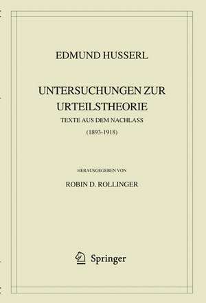 Edmund Husserl. Untersuchungen zur Urteilstheorie: Texte aus dem Nachlass (1893-1918) de Robin D. Rollinger