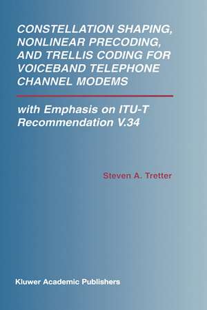 Constellation Shaping, Nonlinear Precoding, and Trellis Coding for Voiceband Telephone Channel Modems: with Emphasis on ITU-T Recommendation V.34 de Steven A. Tretter