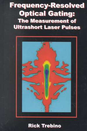 Frequency-Resolved Optical Gating: The Measurement of Ultrashort Laser Pulses de Rick Trebino