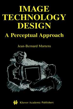 Image Technology Design: A Perceptual Approach de Jean-Bernard Martens