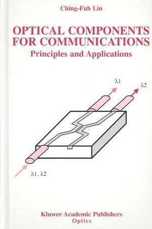 Optical Components for Communications: Principles and Applications de Ching-Fuh Lin