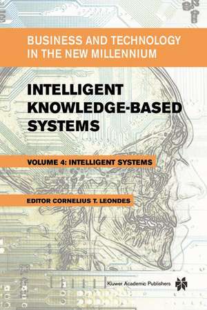 Intelligent Knowledge-Based Systems: Business and Technology in the New Millennium de Cornelius T. Leondes