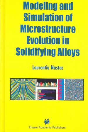 Modeling and Simulation of Microstructure Evolution in Solidifying Alloys de Laurentiu Nastac