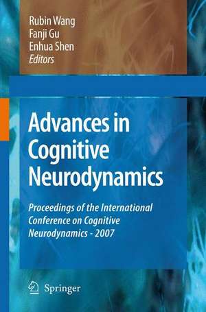 Advances in Cognitive Neurodynamics: Proceedings of the International Conference on Cognitive Neurodynamics - 2007 de Rubin Wang