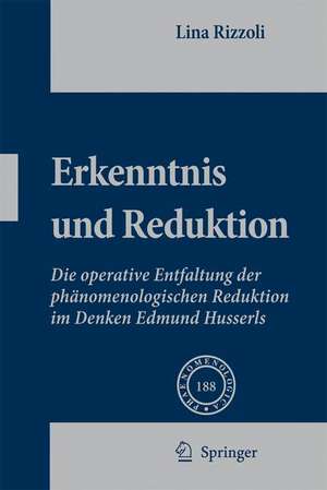 Erkenntnis und Reduktion: Die operative Entfaltung der phänomenologischen Reduktion im Denken Edmund Husserls de Lina Rizzoli