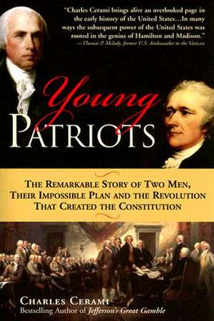 Young Patriots: The Remarkable Story of Two Men, Their Impossible Plan, and the Revolution That Created the Constitution de Charles Cerami