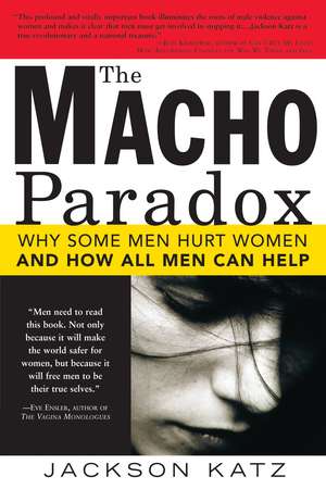 The Macho Paradox: Why Some Men Hurt Women and and How All Men Can Help de Jackson Katz
