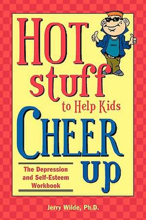 Hot Stuff to Help Kids Cheer Up: The Depression and Self-Esteem Workbook de Juray De Wilde