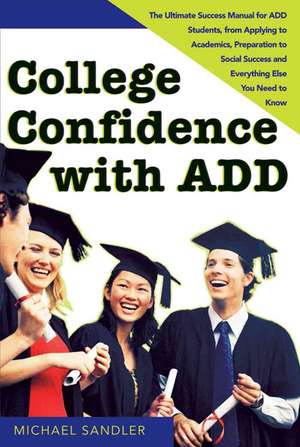 College Confidence with ADD: The Ultimate Success Manual for ADD Students, from Applying to Academics, Preparation to Social Success, and Everythin de Michael Sandler