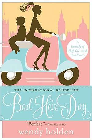 Bad Heir Day: A Comedy of High Class and Dire Straits de Wendy Holden