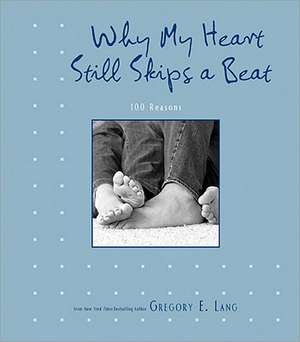 Why My Heart Still Skips a Beat: 100 Reasons de Gregory E. Lang