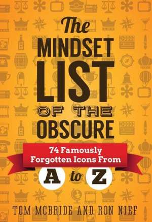 The Mindset List of the Obscure: 74 Famously Forgotten Icons from A to Z de Tom McBride