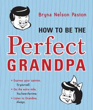 How to Be the Perfect Grandpa: Listen to Grandma de Bryna Nelson Paston