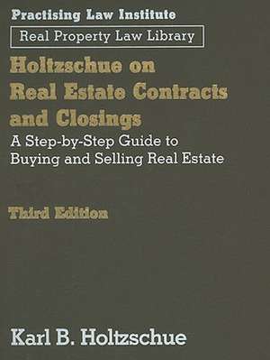 Holtzschue on Real Estate Contracts and Closings: A Step-By-Step Guide to Buying and Selling Real Estate de Karl B. Holtzschue