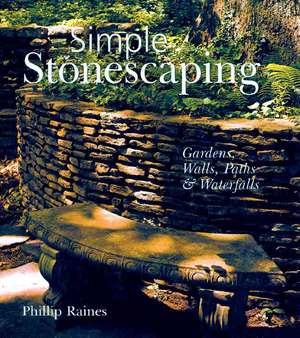 Simple Stonescaping: Gardens, Walls, Paths & Waterfalls de Phillip Raines