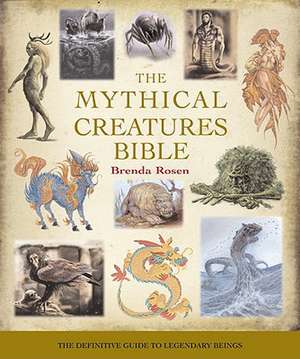 The Mythical Creatures Bible: The Definitive Guide to Legendary Beings de Brenda Rosen