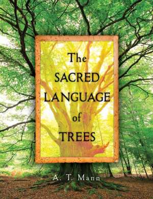 The Sacred Language of Trees de A. T. Mann