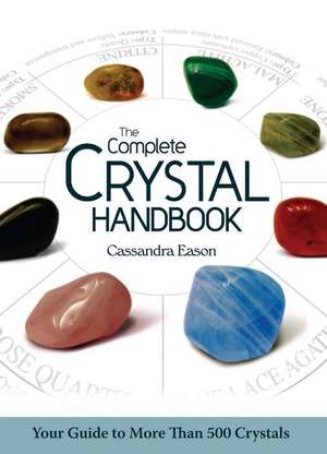 The Complete Crystal Handbook: Your Guide to More Than 500 Crystals de Cassandra Eason