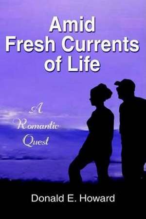 Amid Fresh Currents of Life de Donald E. Howard