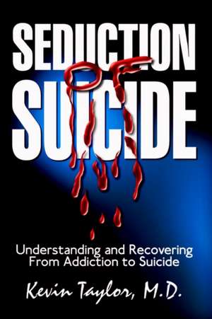 Seduction of Suicide de Kevin Taylor M. D.