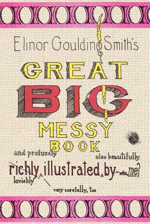 Elinor Goulding Smith's Great Big Messy Book de Elinor Goulding Smith