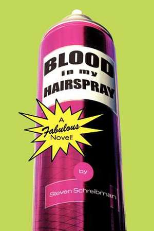 Blood in My Hairspray de Steven Schreibman