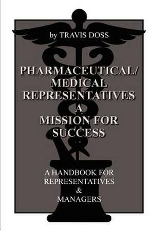 Pharmaceutical/Medical Representatives A Mission for Success de Travis Doss