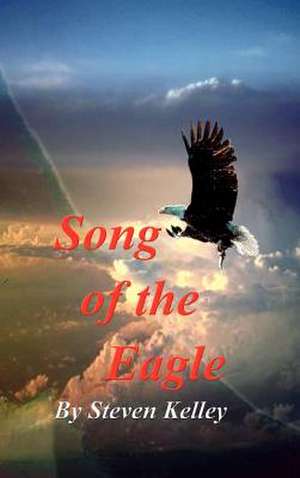 Song of the Eagle de Steven Kelley