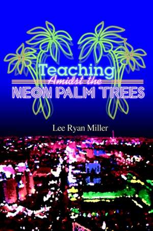 Teaching Amidst the Neon Palm Trees de Lee Ryan Miller