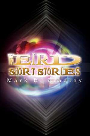 Weird Short Stories de Mark D. Bradley