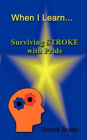 When I Learn . . .Surviving Stroke with Pride de Donna Brady