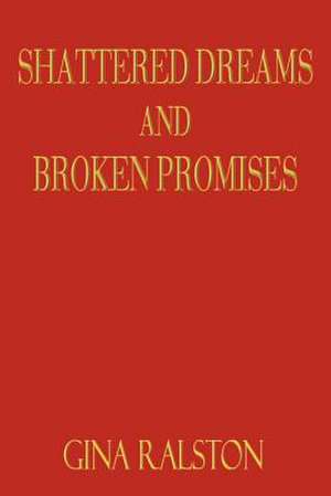 Shattered Dreams and Broken Promises de Gina Ralston