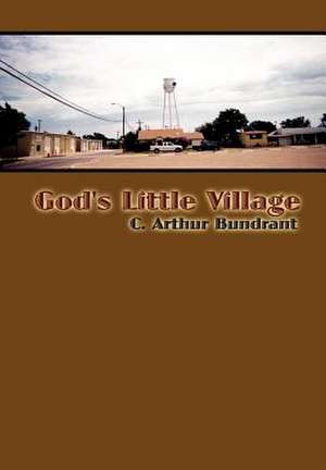 God's Little Village de C. Arthur Bundrant