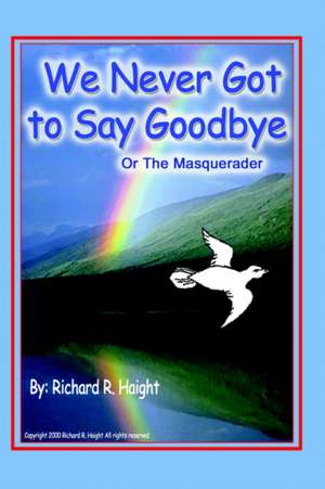 We Never Got to Say Goodbye de Richard R. Haight