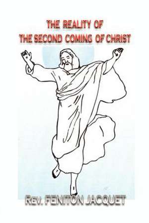 The Reality of the Second Coming of Christ de Rev Feniton Jacquet